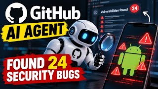 GitHub's AI Agent Found 24 Android Security Bugs — Here's How It Works