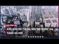 Chính quyền buông lỏng quản lý khiến 63% khu đô thị ở Hà Nội &quot;bỏ quên&quot; hạ tầng xã hội