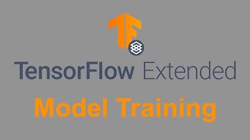 Tensorflow Extended: Explained - Model Training