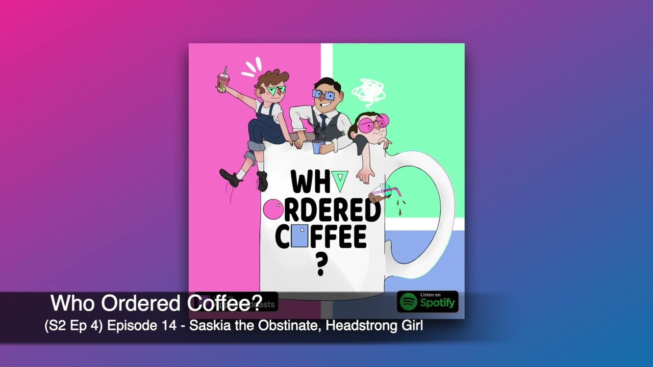 Who Ordered Coffee - Saskia the Obstinate, Headstrong Girl (Episode 14)