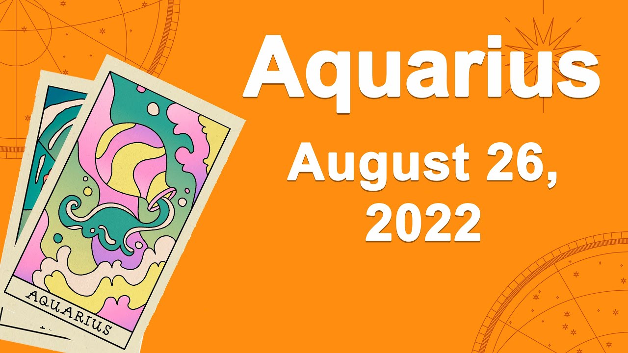 Aquarius horoscope for today August 26 2022 ♒️ You Need To Hear This