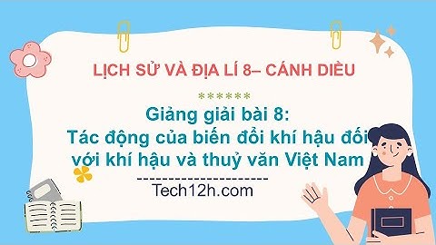 Giảng bài 8: Tác động của biến đổi khí hậu đối với khí hậu và thuỷ văn... | Bài giảng LS&DL 8 CD