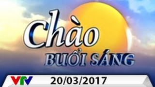 CHÀO BUỔI SÁNG VTV [20\/03\/2017] | FULL