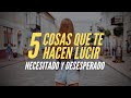 ¿Cómo Dejar Atrás La Necesidad Y Desesperación? He Aquí 5 Cosas Que Alejan A Las Mujeres De Tu Vida