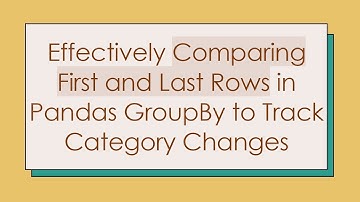 Effectively Comparing First and Last Rows in Pandas GroupBy to Track Category Changes