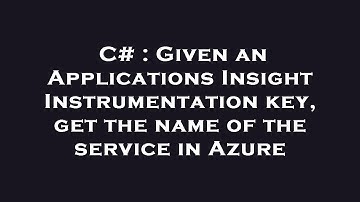 C# : Given an Applications Insight Instrumentation key, get the name of the service in Azure