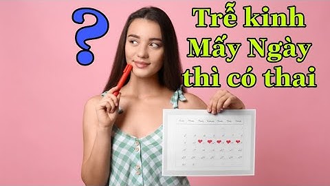 Chậm kinh 24 ngày thì thai được bao nhiêu tuần năm 2024