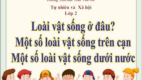 Tự nhiên và Xã hội - Tuần 27 - Loài vật sống ở đâu?