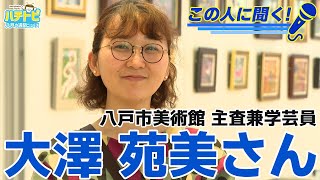 【この人に聞く】八戸市美術館 主査兼学芸員 大澤苑美さんに八戸市のアートについて聞いてみた青森県八戸市のニュース