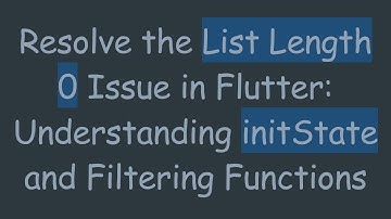Resolve the List Length 0 Issue in Flutter: Understanding initState and Filtering Functions