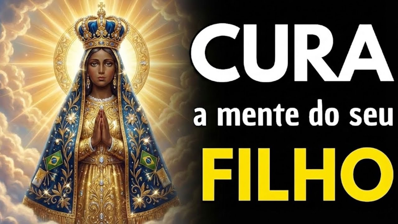 NOSSA SENHORA APARECIDA Entra na DOR do MEU FILHO e CURA sua Mente