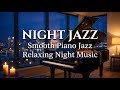 Relaxing Night Jazz Piano - Smooth Jazz Instrumental Music for Calm Sleep and Relax