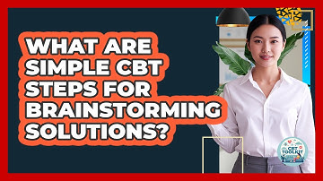 What Are Simple CBT Steps For Brainstorming Solutions?