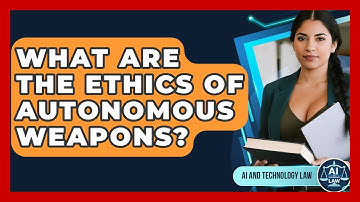 What Are The Ethics Of Autonomous Weapons? - AI and Technology Law