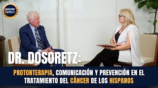 Dr. Dosoretz: Protonterapia, comunicación y prevención en el tratamiento del cáncer de los hispanos