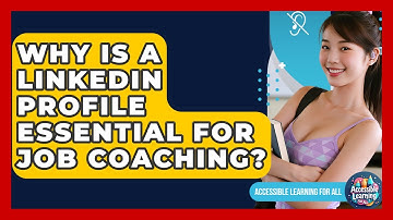 Why Is A LinkedIn Profile Essential For Job Coaching? - Accessible Learning For All