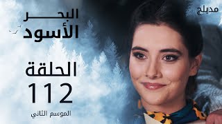 مسلسل البحر الأسود - الحلقة 112 | مدبلج | الموسم الثاني