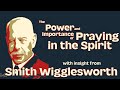 Smith wigglesworth insight into the power and importance of praying in the spirit