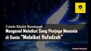 Mengenal Malaikat Sang Penjaga Manusia di Dunia "Malaikat Hafadzah" - Ustadz Khalid Basalamah