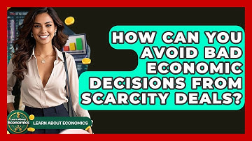 How Can You Avoid Bad Economic Decisions From Scarcity Deals? - Learn About Economics