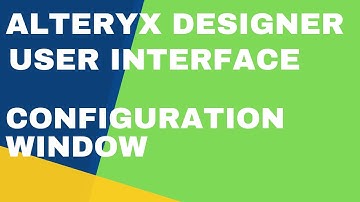 05 - #Alteryx Designer |Understanding User Interface | Configuration Window