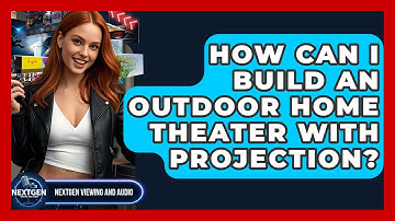 How Can I Build An Outdoor Home Theater With Projection? - NextGen Viewing and Audio