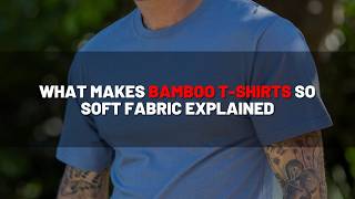 What Makes Bamboo T-Shirts So Soft? Fabric Explained | Ultra-Soft & Breathable Bamboo Clothing