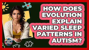 How Does Evolution Explain Varied Sleep Patterns In Autism? - Answers About Autism