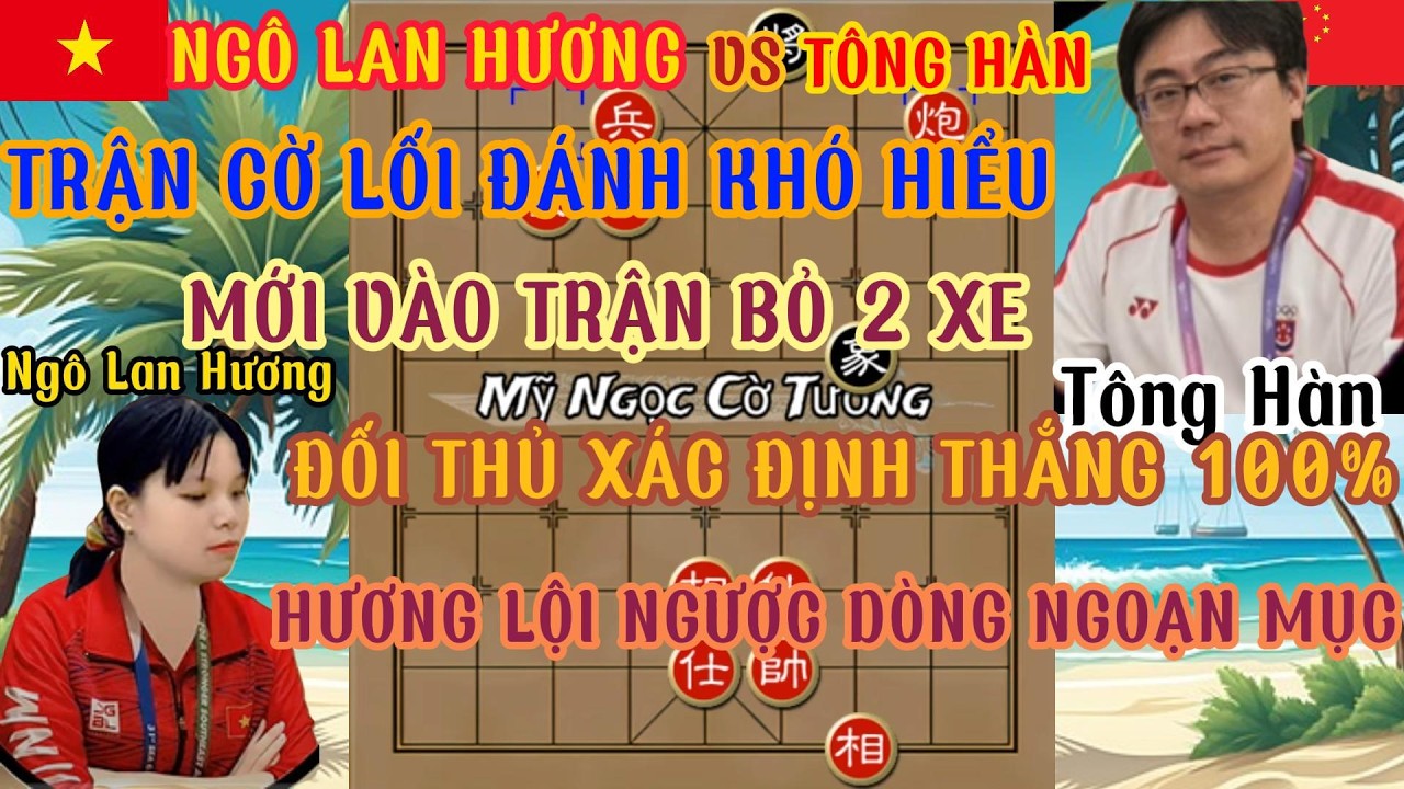 Ngô Lan Hương chơi trận cờ lội ngược dòng quá hay với Tông Hàn gây chấn động TQ không xe thắng 2 xe.