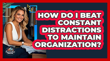 How Do I Beat Constant Distractions To Maintain Organization? - Your Organization Mentor