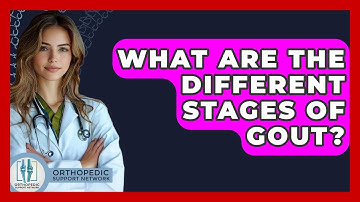 What Are The Different Stages Of Gout? - Orthopedic Support Network