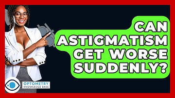 Can Astigmatism Get Worse Suddenly? - Optometry Knowledge Base