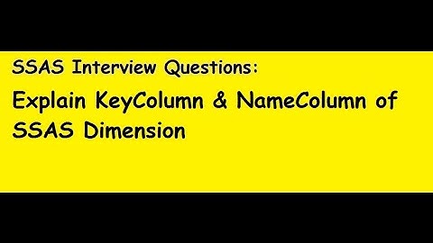 SSAS Interview Questions: Explain Keycolumn & NameColumn in SSAS Dimension