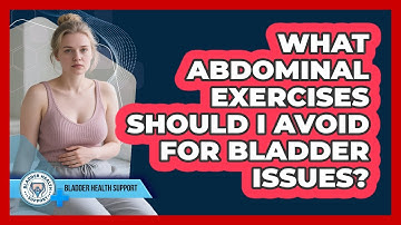 What abdominal exercises should I avoid for bladder issues?