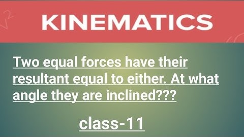 Two equal forces have their resultant equal to either. At what angle they are inclined???