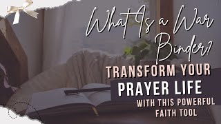 What Is a War Binder | Transform Your Prayer Life with This Powerful Faith Tool