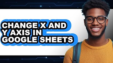 How to Change X and Y Axis in Google Sheets (updated)