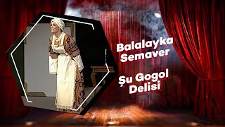 Balalayka Semaver | Şu Gogol Delisi