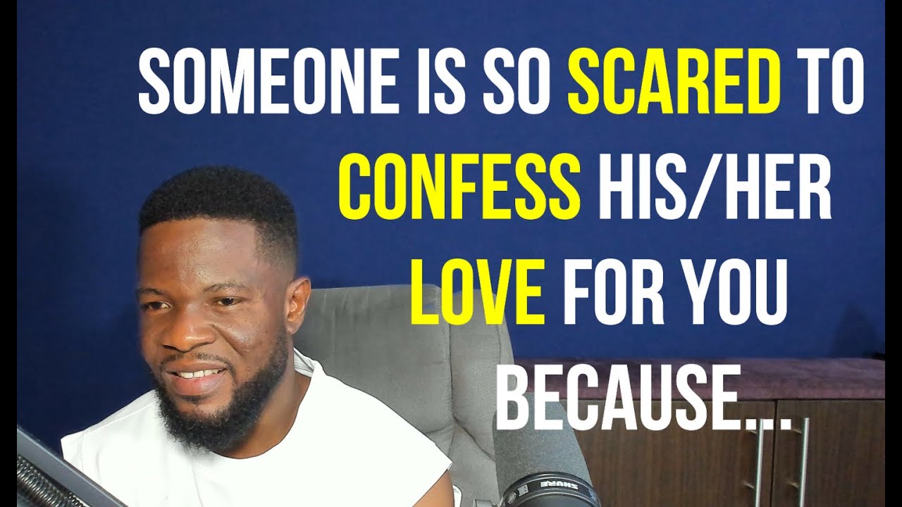 Someone is So Scared to Confess His or Her Love for You Because...