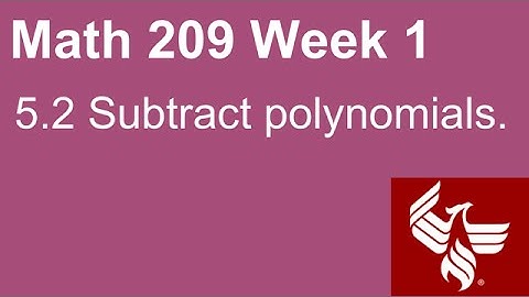 05 Math 209 Week 1 Section 5.2 Subtract polynomials