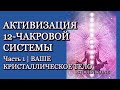 Ваше Кристаллическое Тело | Часть 1 - Активизация 12-чакровой системы человека