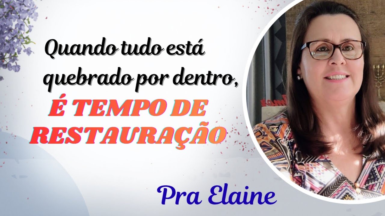 Quando tudo está quebrado por dentro, É TEMPO DE RESTAURAÇÃO! Pra Elaine 