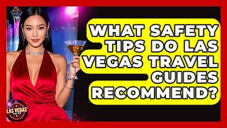 What Safety Tips Do Las Vegas Travel Guides Recommend? - Las Vegas Insider Guide