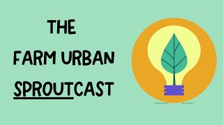 Farm Urban Sproutcast Episode 1