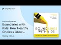 Boundaries with Kids: How Healthy Choices Grow… by Henry Cloud · Audiobook preview