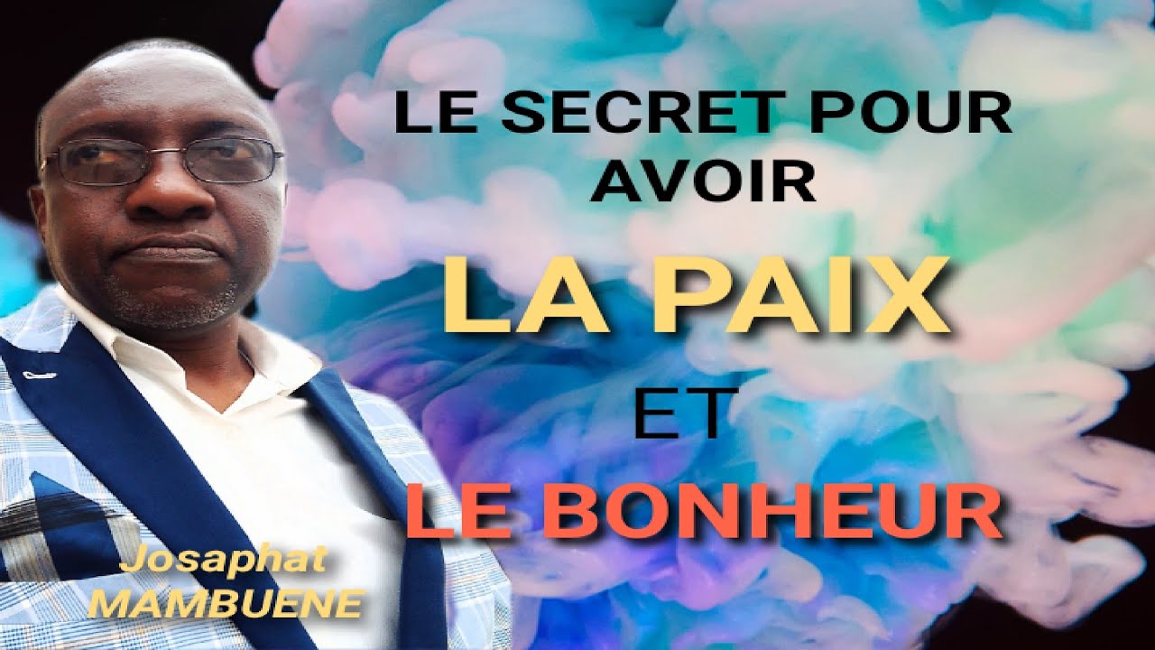 LE SECRET POUR AVOIR LA PAIX ET LE BONHEUR - Josaphat MAMBUENE - YouTube