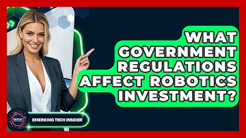 What Government Regulations Affect Robotics Investment? - Emerging Tech Insider