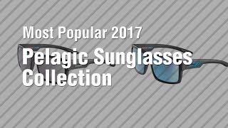 Pelagic Sunglasses Collection Most Popular 2017