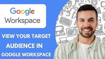 How to View Your Target Audience in Google Workspace Full 2025 Guide