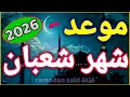 شعبان 2026 موعد أول أيام شهر شعبان 1447 في أغلب الدول العربية والإسلامية 